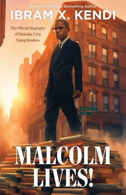 Cover Image for Malcolm Lives!: The Official Biography of Malcolm X for Young Readers -- Ibram X. Kendi, Hardcover