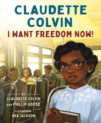 Cover Image for Claudette Colvin: I Want Freedom Now! -- Claudette Colvin, Hardcover