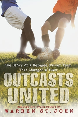 Cover Image for Outcasts United: The Story of a Refugee Soccer Team That Changed a Town -- Warren St John, Paperback