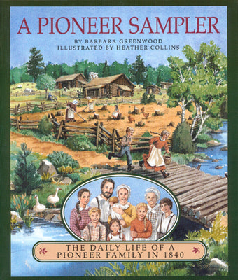 Cover Image for A Pioneer Sampler: The Daily Life of a Pioneer Family in 1840 -- Barbara Greenwood, Paperback
