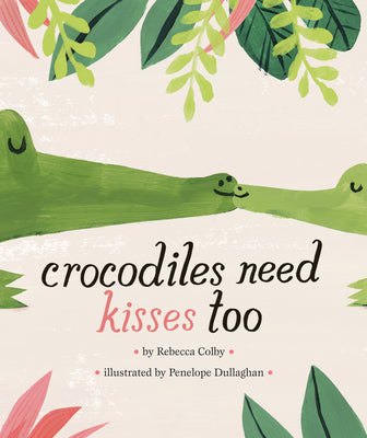 Cover Image for Crocodiles Need Kisses Too -- Rebecca Colby, Hardcover