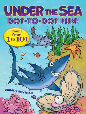 Cover Image for Under the Sea Dot-To-Dot Fun!: Count from 1 to 101 -- Arkady Roytman, Paperback