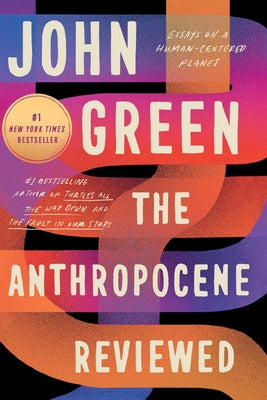 Cover Image for The Anthropocene Reviewed: Essays on a Human-Centered Planet -- John Green, Paperback
