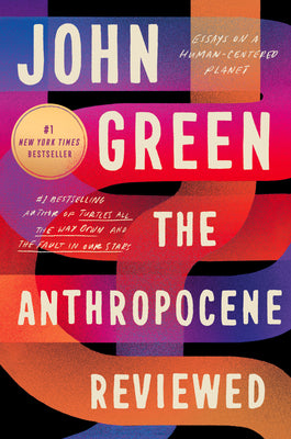 Cover Image for The Anthropocene Reviewed: Essays on a Human-Centered Planet -- John Green, Hardcover