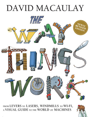 Cover Image for The Way Things Work: Newly Revised Edition: The Newly Revised Edition-From Levers to Lasers, Windmills to Wi-Fi, a Visual Guide to the World of Machin -- David Macaulay, Hardcover