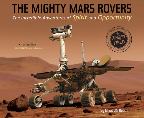 Cover Image for The Mighty Mars Rovers: The Incredible Adventures of Spirit and Opportunity -- Elizabeth Rusch, Paperback