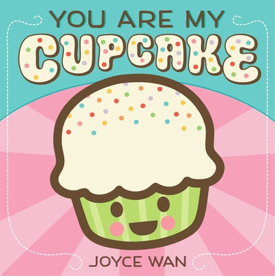 Cover Image for You Are My Cupcake -- Joyce Wan, Board Books