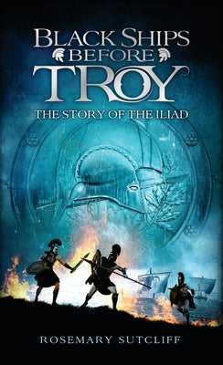 Cover Image for Black Ships Before Troy: The Story of the Iliad -- Rosemary Sutcliff, Mass Market Paperback