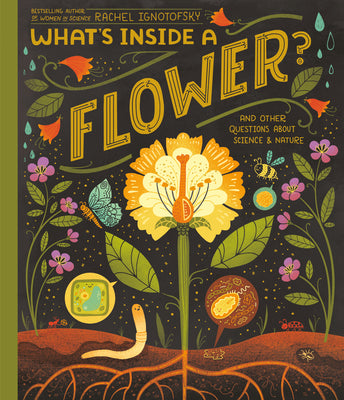 Cover Image for What's Inside a Flower?: And Other Questions about Science & Nature -- Rachel Ignotofsky, Hardcover