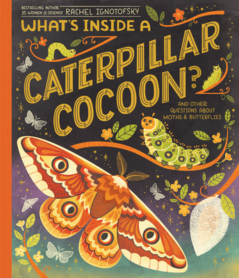 Cover Image for What's Inside a Caterpillar Cocoon?: And Other Questions about Moths & Butterflies -- Rachel Ignotofsky, Hardcover