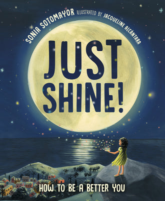 Cover Image for Just Shine!: How to Be a Better You -- Sonia Sotomayor, Hardcover