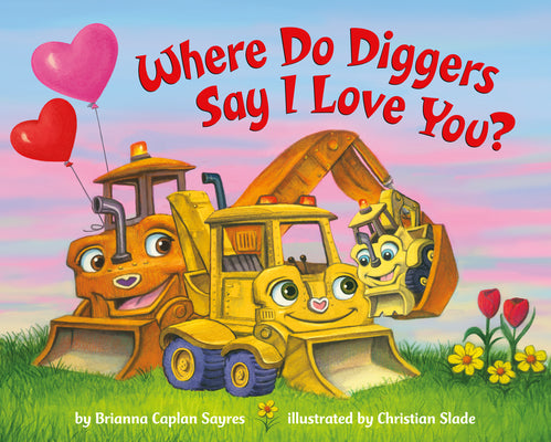 Cover Image for Where Do Diggers Say I Love You? -- Brianna Caplan Sayres, Board Books