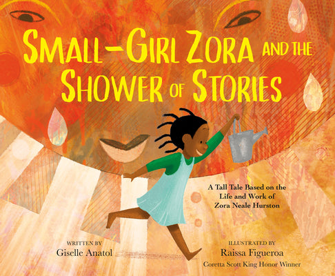 Cover Image for Small-Girl Zora and the Shower of Stories: A Tall Tale Based on the Life and Work of Zora Neale Hurston -- Giselle Anatol, Hardcover