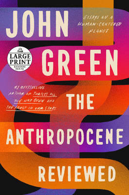 Cover Image for The Anthropocene Reviewed: Essays on a Human-Centered Planet -- John Green, Paperback