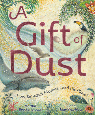 Cover Image for A Gift of Dust: How Saharan Plumes Feed the Planet -- Martha Brockenbrough, Hardcover