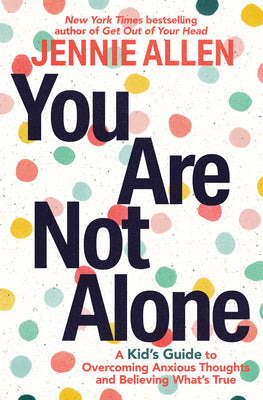 Cover Image for You Are Not Alone: A Kid's Guide to Overcoming Anxious Thoughts and Believing What's True -- Jennie Allen, Paperback