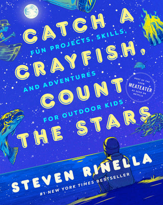 Cover Image for Catch a Crayfish, Count the Stars: Fun Projects, Skills, and Adventures for Outdoor Kids -- Steven Rinella, Paperback