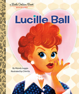Cover Image for Lucille Ball: A Little Golden Book Biography -- Wendy Loggia, Hardcover