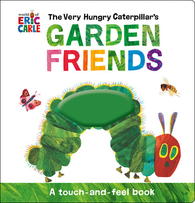 Cover Image for The Very Hungry Caterpillar's Garden Friends: A Touch-And-Feel Book -- Eric Carle, Hardcover
