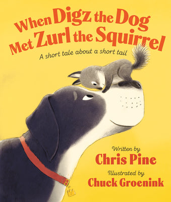 When Digz the Dog Met Zurl the Squirrel: A Short Tale about a Short Tail -- Chris Pine, Hardcover