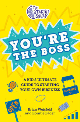 The Startup Squad: You're the Boss: A Kid's Ultimate Guide to Starting Your Own Business -- Brian Weisfeld, Hardcover