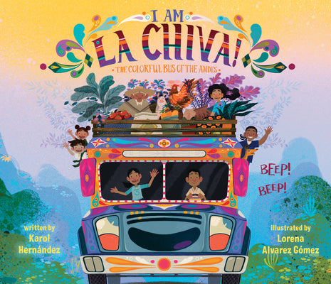 Cover Image for I Am La Chiva!: The Colorful Bus of the Andes -- Karol Hernández, Hardcover