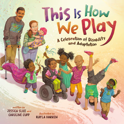 Cover Image for This Is How We Play: A Celebration of Disability and Adaptation -- Jessica Slice, Hardcover