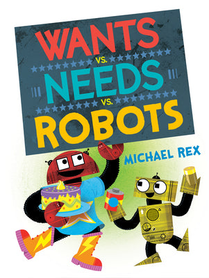 Cover Image for Wants vs. Needs vs. Robots -- Michael Rex, Hardcover