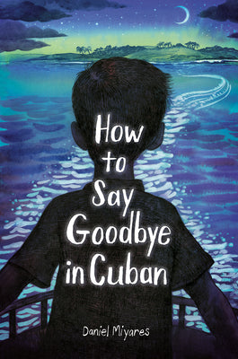 Cover Image for How to Say Goodbye in Cuban -- Daniel Miyares, Hardcover