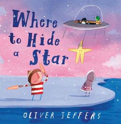 Cover Image for Where to Hide a Star -- Oliver Jeffers, Hardcover