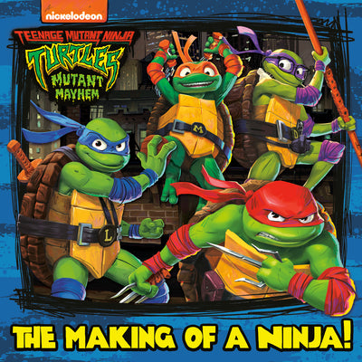 Cover Image for The Making of a Ninja! (Teenage Mutant Ninja Turtles: Mutant Mayhem) -- Random House, Paperback