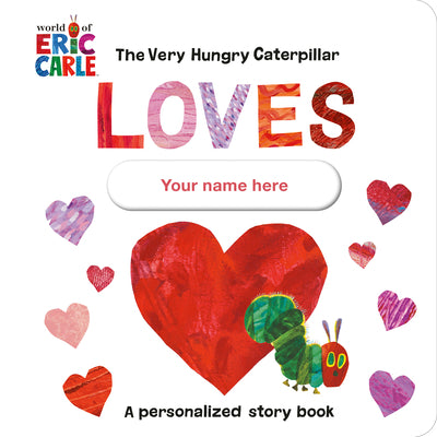Cover Image for The Very Hungry Caterpillar Loves [Your Name Here]!: A Personalized Story Book -- Eric Carle, Board Books