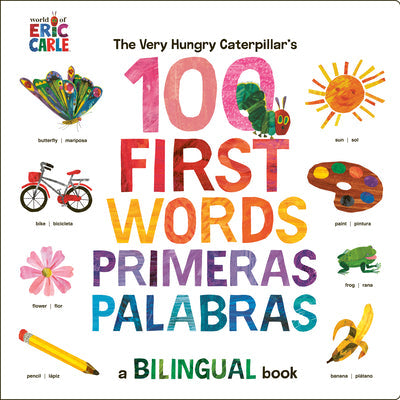 The Very Hungry Caterpillar's First 100 Words / Primeras 100 Palabras: A Spanish-English Bilingual Book -- Eric Carle, Board Books