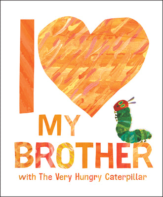 Cover Image for I Love My Brother with the Very Hungry Caterpillar -- Eric Carle, Hardcover