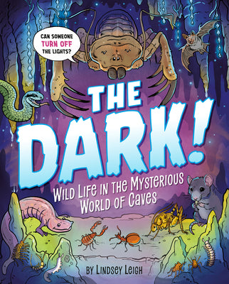 Cover Image for The Dark!: Wild Life in the Mysterious World of Caves -- Lindsey Leigh, Hardcover