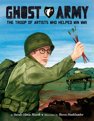Cover Image for Ghost Army: The Troop of Artists Who Helped Win WWII -- Sarah Glenn Marsh, Hardcover