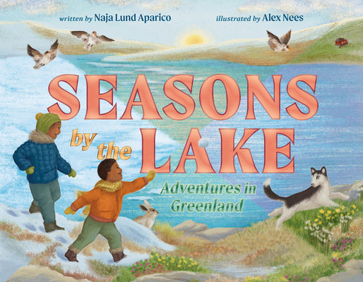 Cover Image for Seasons by the Lake: Adventures in Greenland -- Naja Lund Aparico, Hardcover