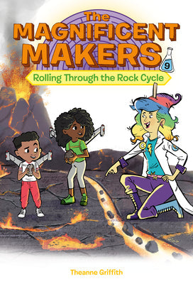 The Magnificent Makers #9: Rolling Through the Rock Cycle -- Theanne Griffith, Paperback