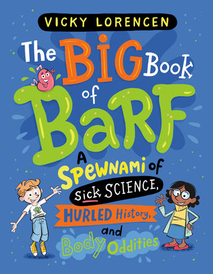 Cover Image for The Big Book of Barf: A Spewnami of Sick Science, Hurled History, and Body Oddities -- Vicky Lorencen, Hardcover