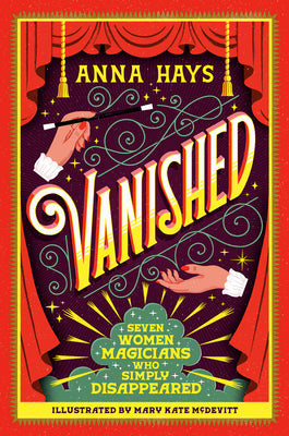 Cover Image for Vanished: Seven Women Magicians Who Simply Disappeared -- Anna Hays, Hardcover