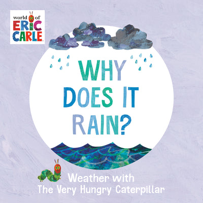 Cover Image for Why Does It Rain?: Weather with the Very Hungry Caterpillar -- Eric Carle, Board Books