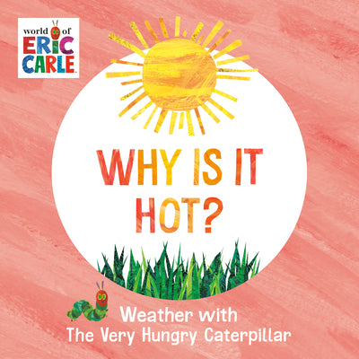 Cover Image for Why Is It Hot?: Weather with the Very Hungry Caterpillar -- Eric Carle, Board Books