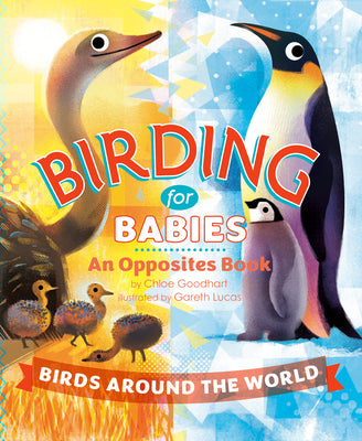 Cover Image for Birding for Babies: Birds Around the World: An Opposites Book -- Chloe Goodhart, Board Books