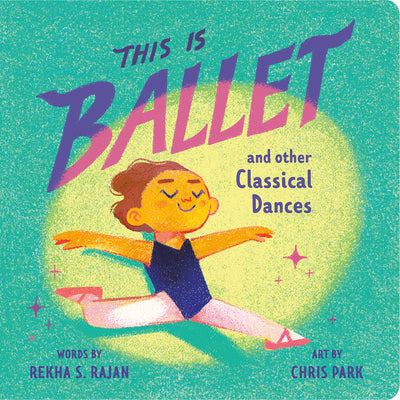 Cover Image for This Is Ballet: And Other Classical Dances -- Rekha S. Rajan, Board Books