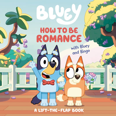 Cover Image for How to Be Romance with Bluey and Bingo: A Lift-The-Flap Book -- Penguin Young Readers Licenses, Board Books