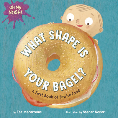 Oh My Nosh!: What Shape Is Your Bagel?: A First Book of Jewish Food -- The Macaroons, Board Books