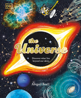 Cover Image for The Universe: Discover What Lies Beyond Our Skies -- Abigail Beall, Hardcover