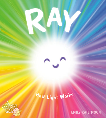 Cover Image for Ray: How Light Works -- Emily Kate Moon, Hardcover