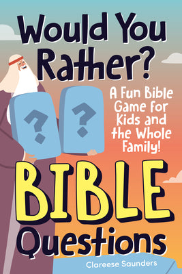 Cover Image for Would You Rather? Bible Questions: A Fun Bible Game for Kids and the Whole Family! -- Clareese Saunders, Paperback