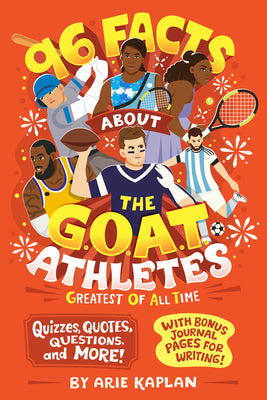 Cover Image for 96 Facts about the G.O.A.T. Athletes (Greatest of All Time): Quizzes, Quotes, Questions, and More! with Bonus Journal Pages for Writing! -- Arie Kaplan, Paperback